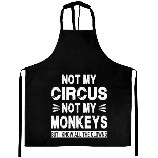 Not my Circus. Not my Monkeys. But I know all the Aprons