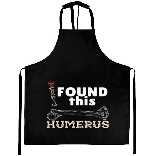 I Found This Humerus - Embrace Your Funny Bone! Aprons
