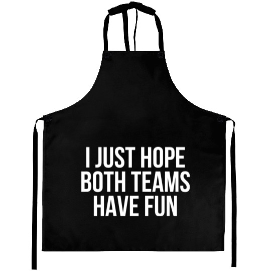 I Just Hope Both Teams Have Fun - Funny Sports Aprons