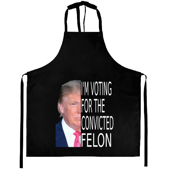 I'm Voting For The Convicted Felon Funny Pro Trump Aprons