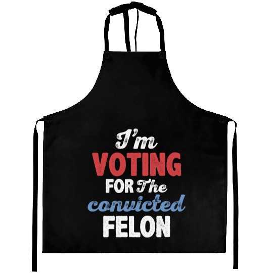 I'm Voting For The Convicted Felon Aprons
