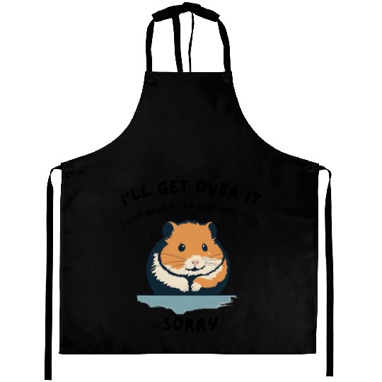 i'll get over it, but dramatic first sorry - hamst Aprons