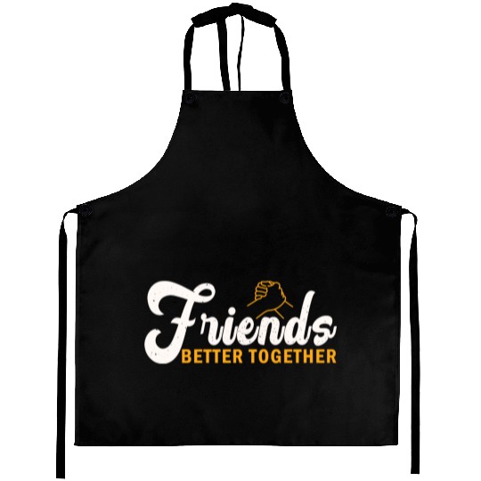 Friends better together Aprons