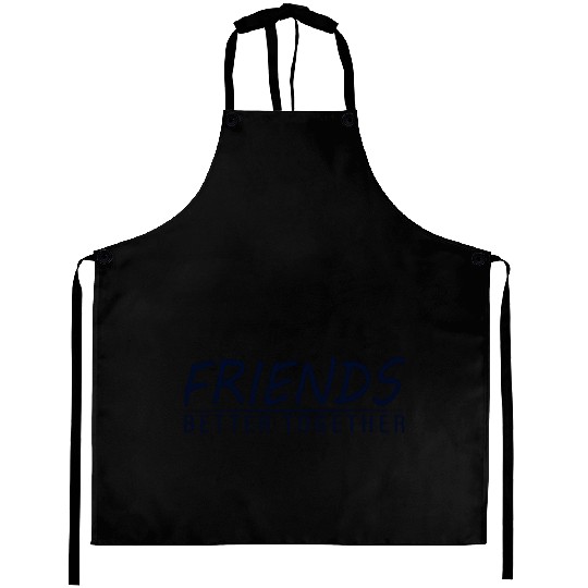 Friends better together Aprons
