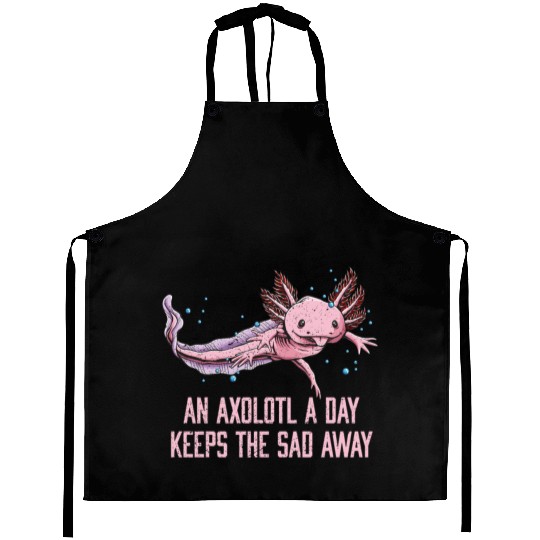 Axolotl a Day Keeps the Sad Away Funny Salamander Aprons
