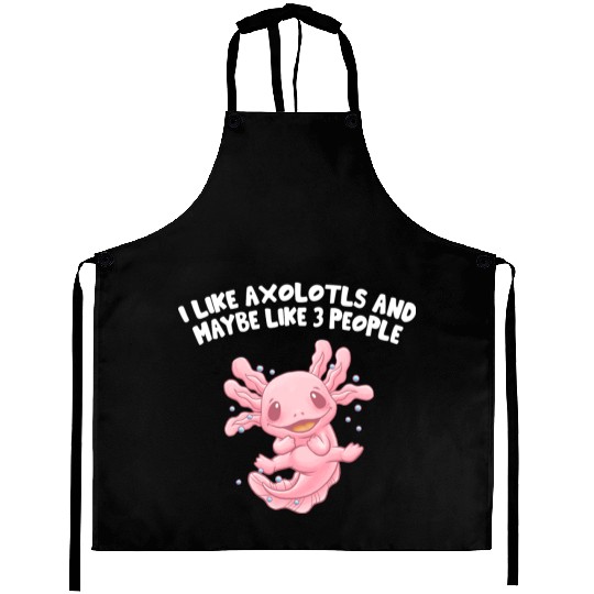 I Like Axolotls and Maybe Like 3 People Salamander Aprons