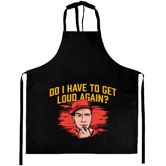 Do I Have to Get Loud Again Coach Funny Coaching H Aprons