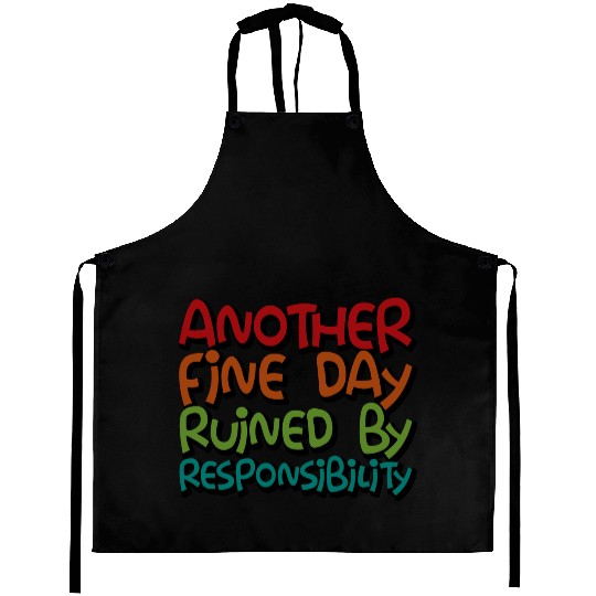 Another Fine Day Ruined By Responsibility 3 Aprons