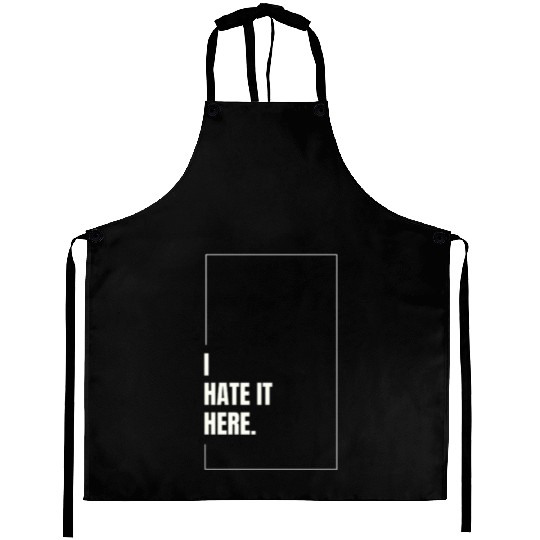 I Hate It Here Aprons
