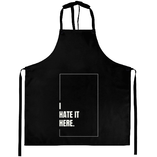 I Hate It Here Aprons