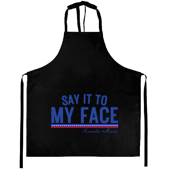 Kamala Harris Say it to my face Aprons