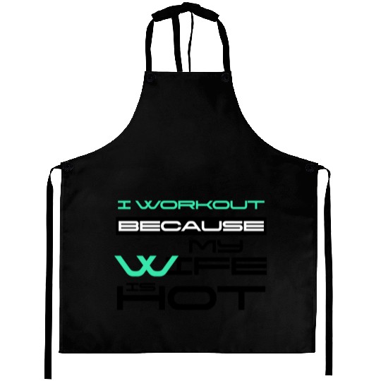 I Workout Because My Wife Is Hot Gym Lover Saying Aprons