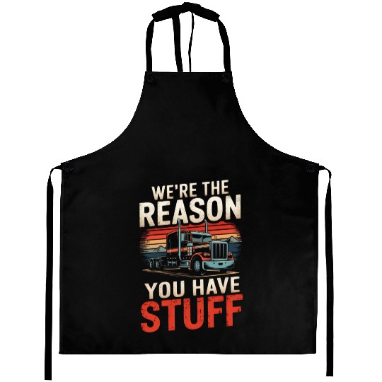 We're Reason You Have Stuff Trucker Truck Driver Aprons