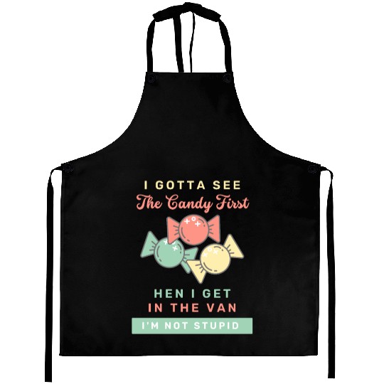 I Gotta See The Candy First I m Not Stupid Aprons