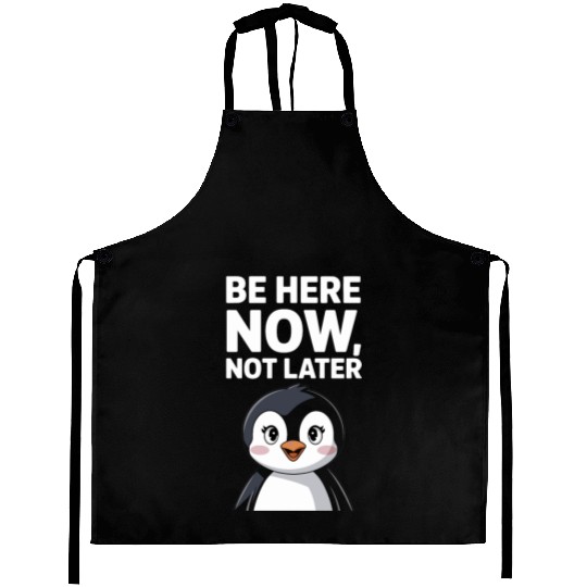 Mindfulness: Be Here Now, Not Later Aprons