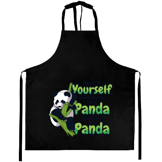 Always Be Yourself Unless You Can Be A Panda Aprons