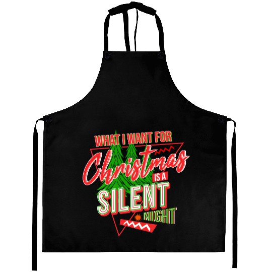 WHAT I WANT FOR CHRISTMAS IS A SILENT NIGHT Aprons