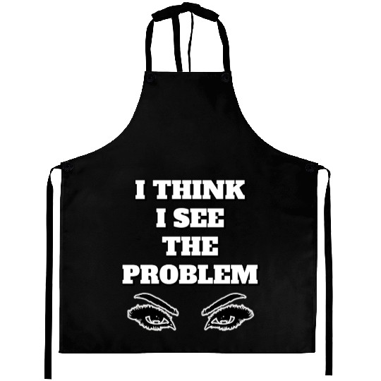 I Think I See The Problem - Funny Quote Aprons