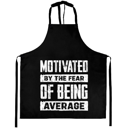 Motivated By The Fear Of Being Average Aprons