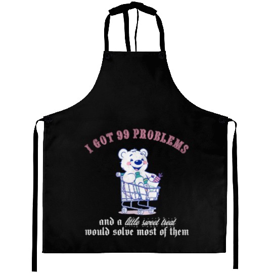 I got 99 problems and a little sweet treat would s Aprons