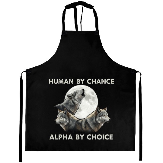 Human by chance, alpha by choice Wolf Moon Aprons