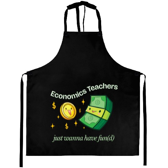 Economics Teachers Just Want To Have Fun(d) Aprons