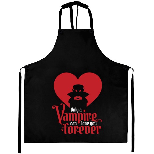 Only A Vampire Can Love You Forever Aprons