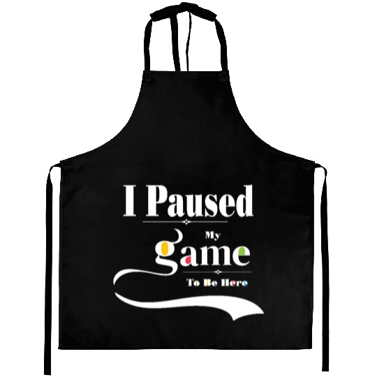 I Paused My Game to Be Here Graphic Tees Men Aprons