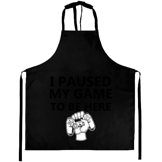 I paused my game to be here Aprons