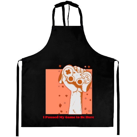 I paused my game to be here Aprons