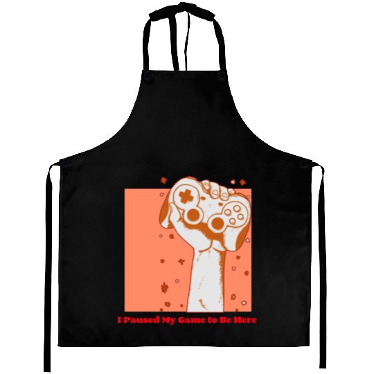 I paused my game to be here Aprons