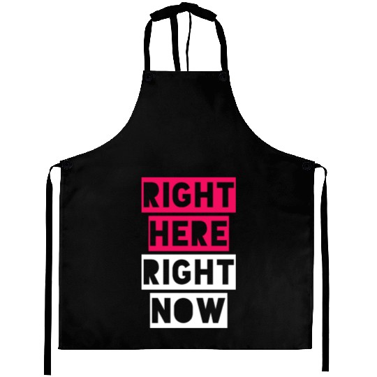 RIGHT HERE RIGHT NOW Aprons