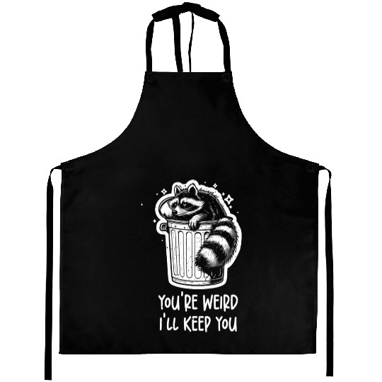 You're weird I'll keep you Racoon Trash Panda Aprons