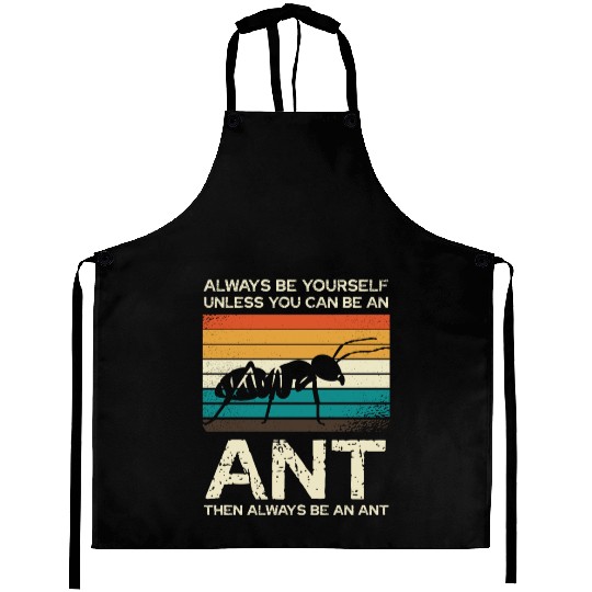 Always Be Yourself Unless You Can Be An Ant Aprons