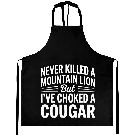Never Killed a Mountain Lion But I’ve Choked Aprons