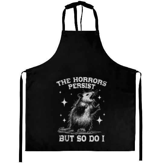 The Horrors Persist But So Do I Funny Opossum Meme Aprons