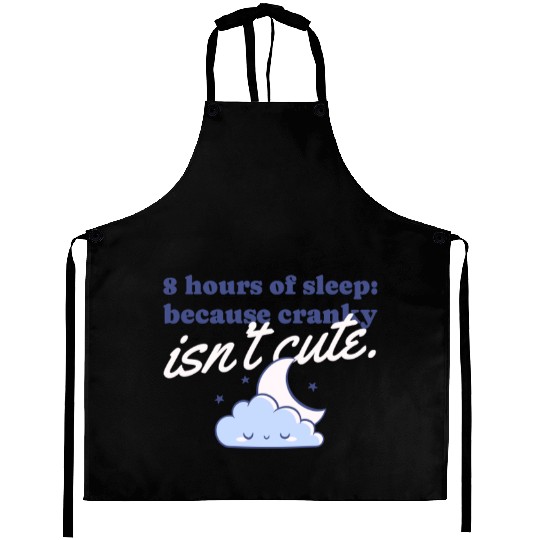 8 hours of sleep because cranky isn't cute Aprons