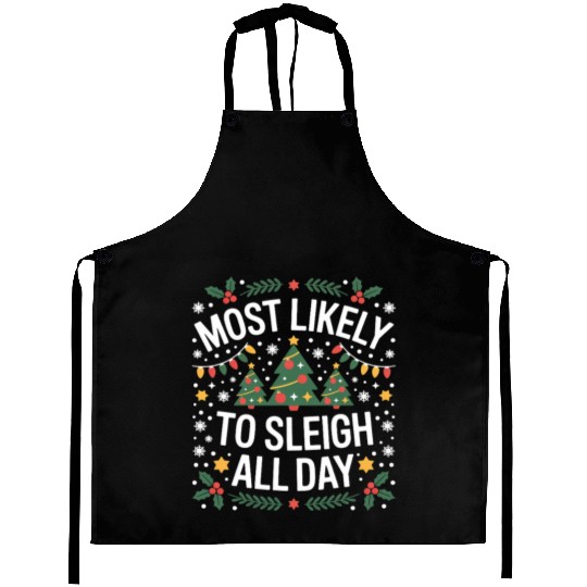 Most Likely To Sleigh All Day Christmas Aprons