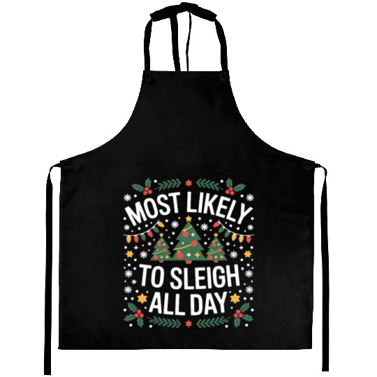 Most Likely To Sleigh All Day Christmas Aprons
