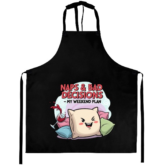 "Naps & Bad Decisions – My Weekend Plan" Aprons