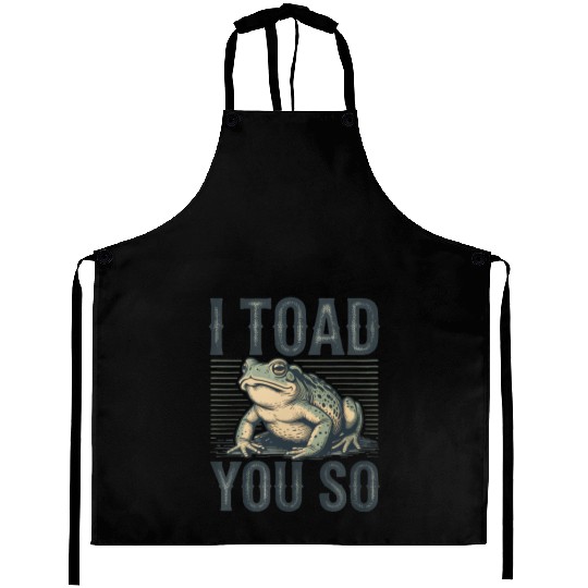 I Toad You So – Funny Sarcastic Frog Pun Design Aprons