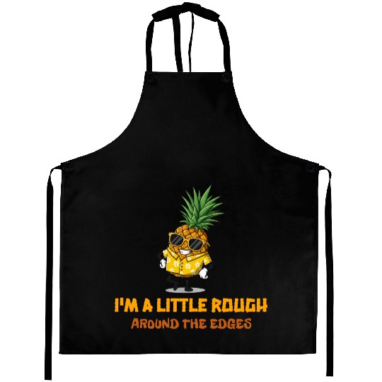 I'm A Little Rough Around The Edges-Pineapple Aprons