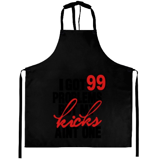 I GOT 99 PROBLEMS BUT MY KICKS AIN'T ONE Aprons
