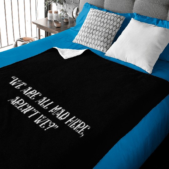 We are all mad here aren't we Baby Blankets