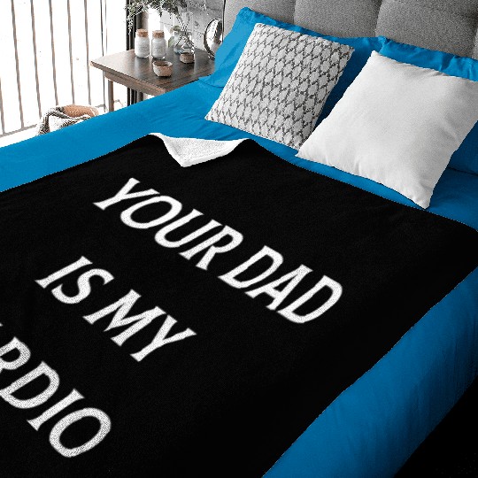 Your Dad is My Cardio Baby Blankets