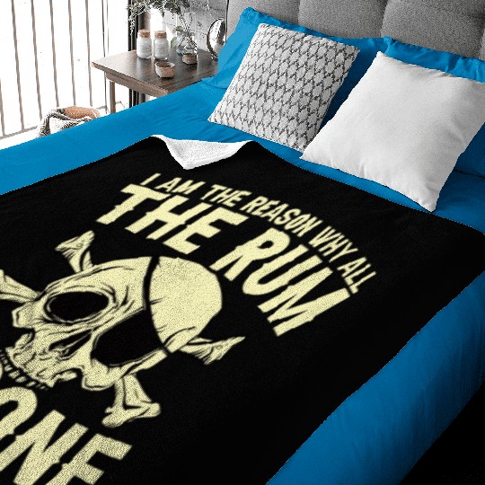 I Am The Reason Why All The Rum Is Gone Baby Blankets