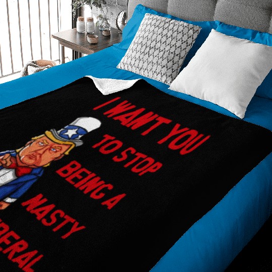 I Want You To Stop Being A Nasty Liberal Baby Blankets