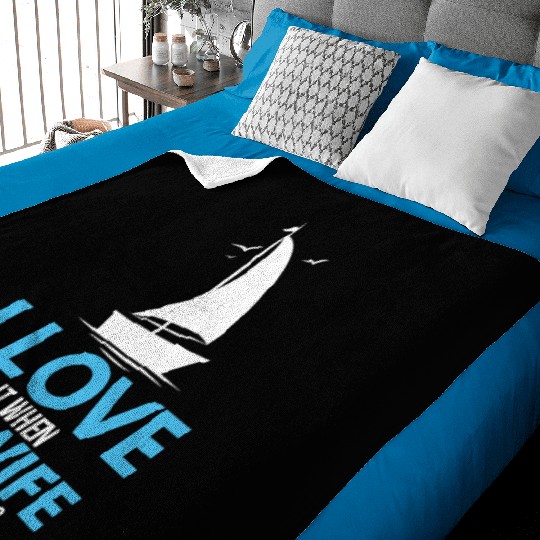 I Love It When My Wife Lets Me Go Sailing Ship Baby Blankets