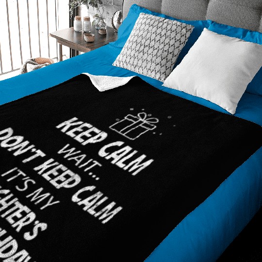 Keep Calm Wait Don't It's My Daughter's 13th Baby Blankets
