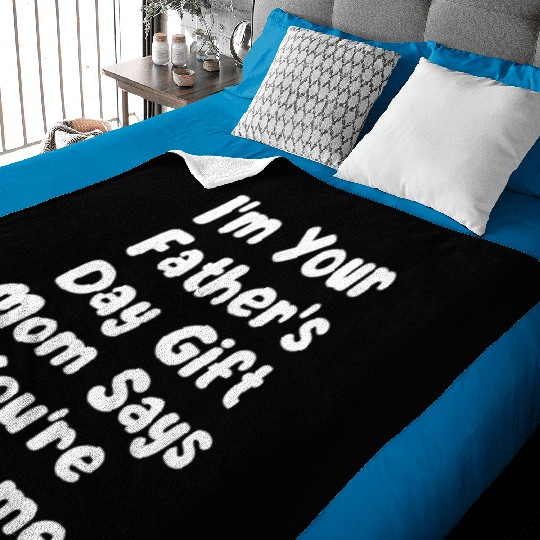 I'm Your Father's Day Gift Mom Says You're Welcome Baby Blankets